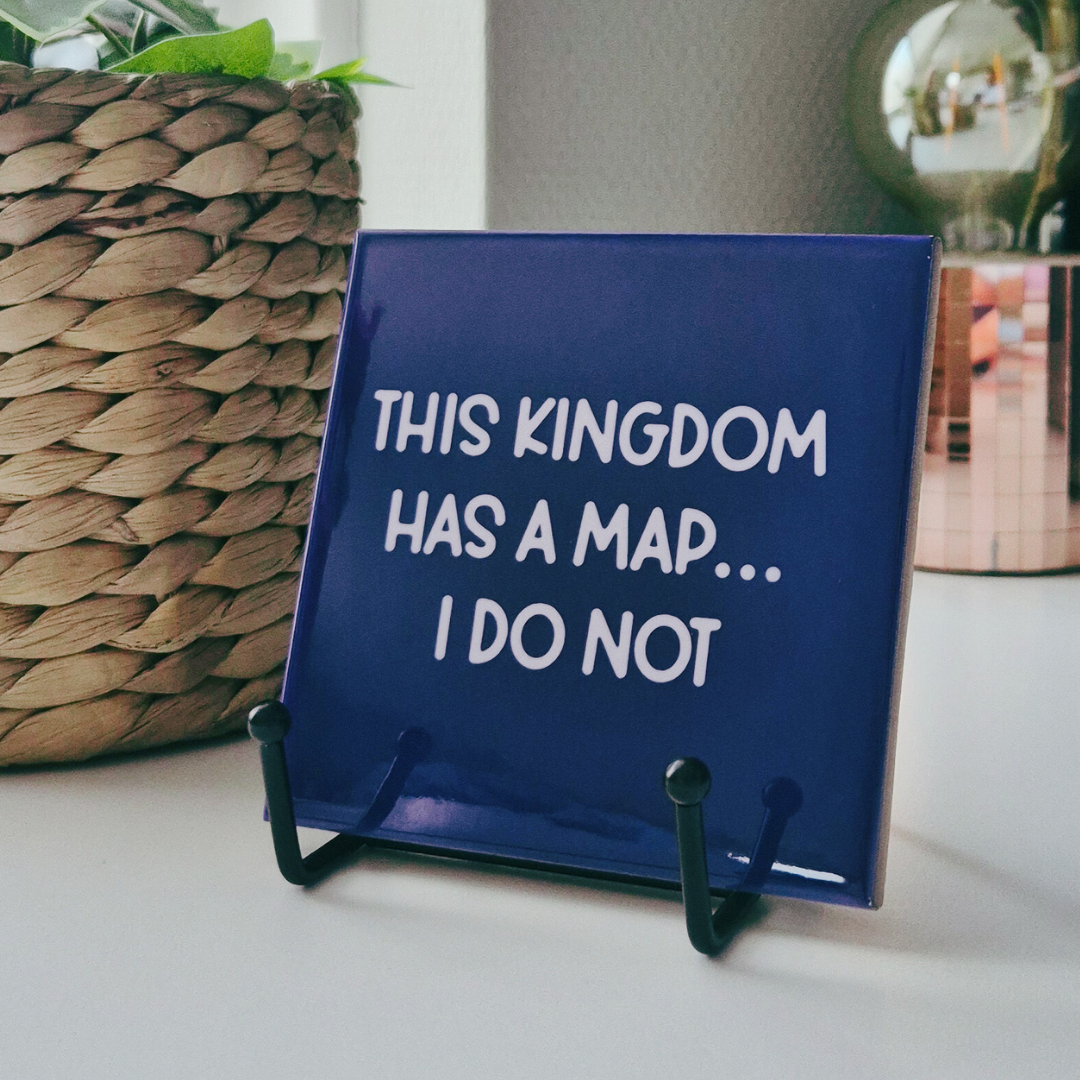 Tile “This Kingdom Has A Map… I Do Not.”